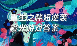 重生之胖妞逆袭橙光游戏答案