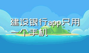 建设银行app只用一个手机