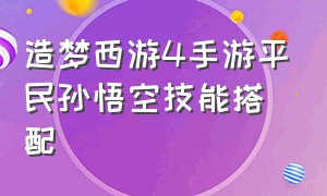 造梦西游4手游平民孙悟空技能搭配