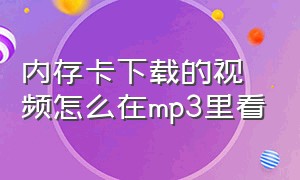 内存卡下载的视频怎么在mp3里看