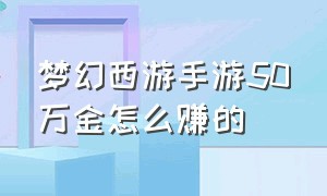 梦幻西游手游50万金怎么赚的