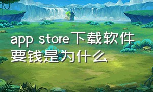 app store下载软件要钱是为什么