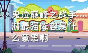 鬼泣巅峰之战手游最强阵容是什么意思啊