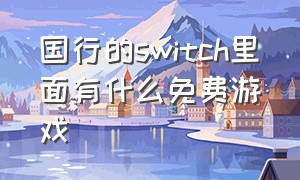 国行的switch里面有什么免费游戏