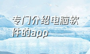 专门介绍电脑软件的app