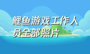 鲤鱼游戏工作人员全部照片