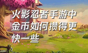 火影忍者手游中金币如何攒得更快一些