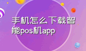 手机怎么下载智能pos机app