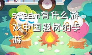 steam有什么游戏中国题材的手游