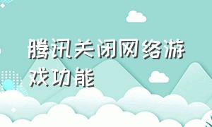 腾讯关闭网络游戏功能