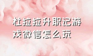 杜拉拉升职记游戏微信怎么玩