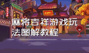 麻将吉祥游戏玩法图解教程