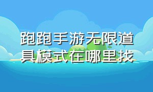 跑跑手游无限道具模式在哪里找