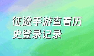 征途手游查看历史登录记录