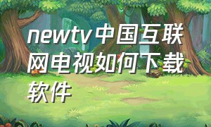 newtv中国互联网电视如何下载软件