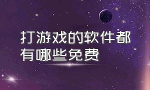 打游戏的软件都有哪些免费