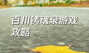 百川铸魂录游戏攻略