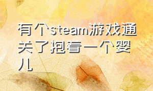 有个steam游戏通关了抱着一个婴儿