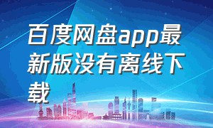 百度网盘app最新版没有离线下载