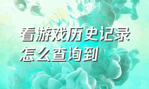 看游戏历史记录怎么查询到