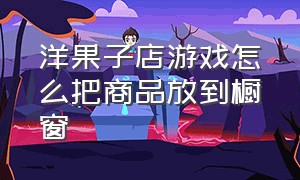 洋果子店游戏怎么把商品放到橱窗