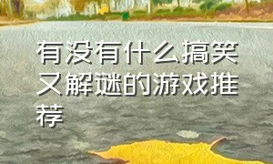 有没有什么搞笑又解谜的游戏推荐