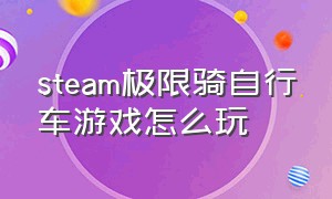 steam极限骑自行车游戏怎么玩