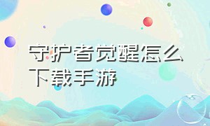 守护者觉醒怎么下载手游