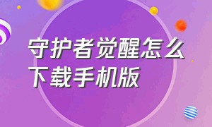 守护者觉醒怎么下载手机版