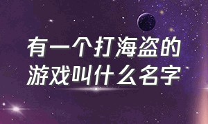 有一个打海盗的游戏叫什么名字