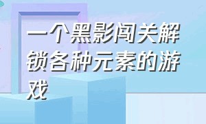 一个黑影闯关解锁各种元素的游戏