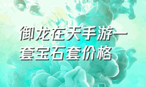 御龙在天手游一套宝石套价格