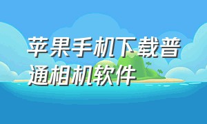 苹果手机下载普通相机软件