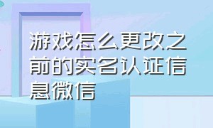 游戏怎么更改之前的实名认证信息微信