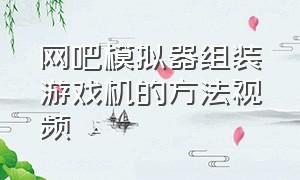 网吧模拟器组装游戏机的方法视频