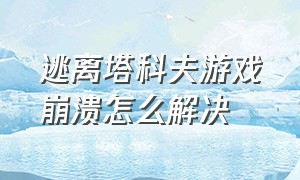 逃离塔科夫游戏崩溃怎么解决