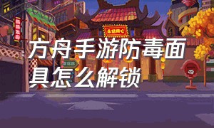 方舟手游防毒面具怎么解锁