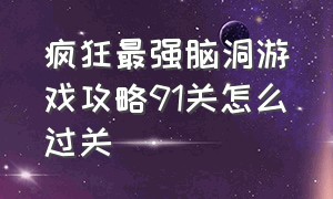 疯狂最强脑洞游戏攻略91关怎么过关