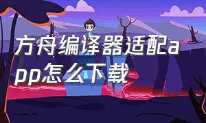 方舟编译器适配app怎么下载