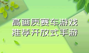 高画质赛车游戏推荐开放式手游