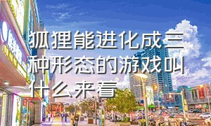 狐狸能进化成三种形态的游戏叫什么来着