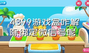 4399游戏盒咋解除绑定微信号呢