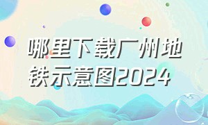 哪里下载广州地铁示意图2024