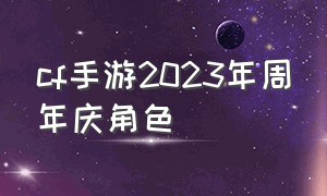 cf手游2023年周年庆角色