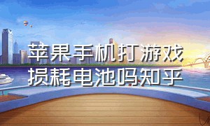 苹果手机打游戏损耗电池吗知乎