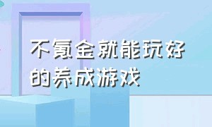 不氪金就能玩好的养成游戏