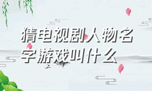 猜电视剧人物名字游戏叫什么