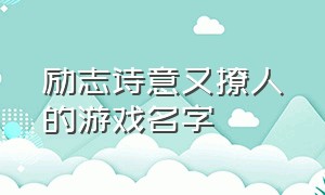 励志诗意又撩人的游戏名字