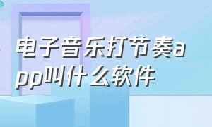 电子音乐打节奏app叫什么软件