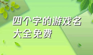 四个字的游戏名大全免费